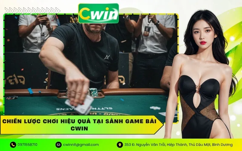 Chiến Lược Chơi Hiệu Quả Tại Sảnh Game Bài Cwin