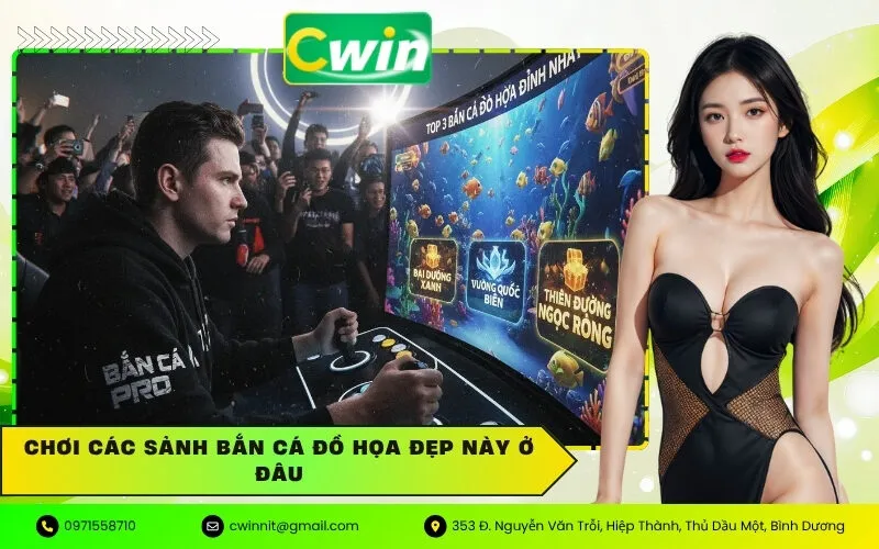 Chơi các sảnh bắn cá đồ họa đẹp này ở đâu