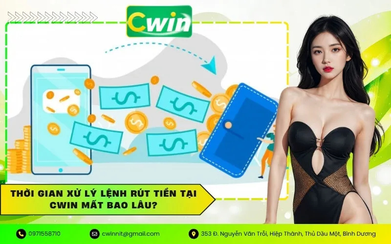 Thời gian xử lý lệnh rút tiền tại Cwin mất bao lâu?